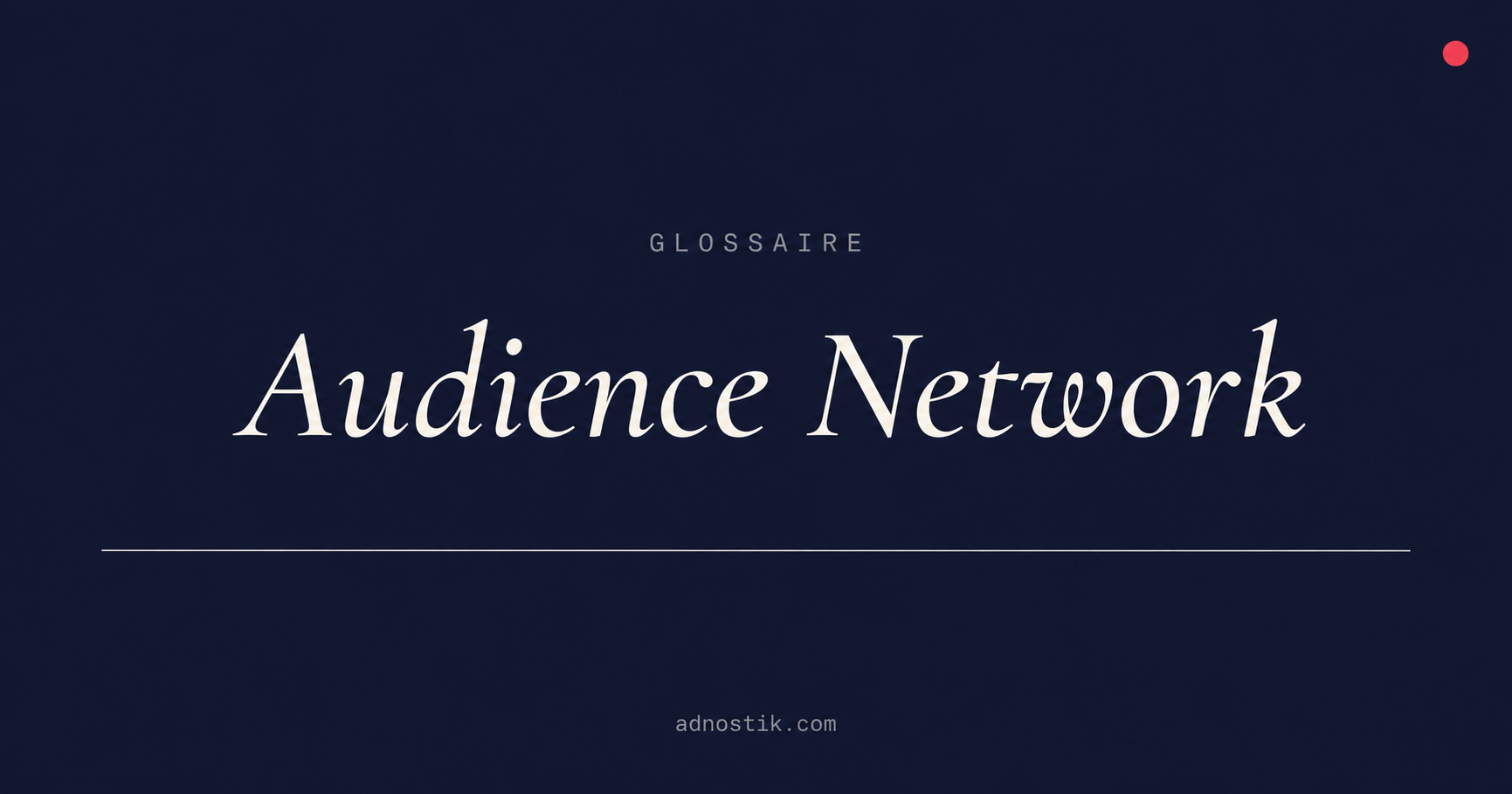 Définition Audience Network — glossaire de la fraude publicitaire — Adnostik