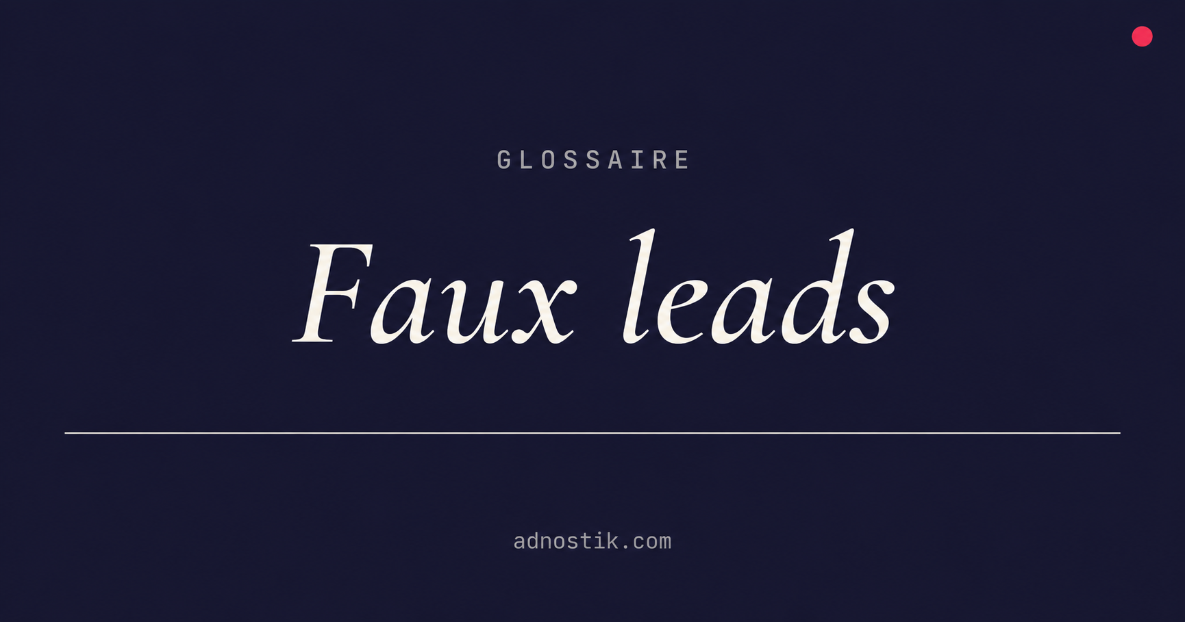 Définition faux leads publicitaires — glossaire fraude et trafic invalide — Adnostik