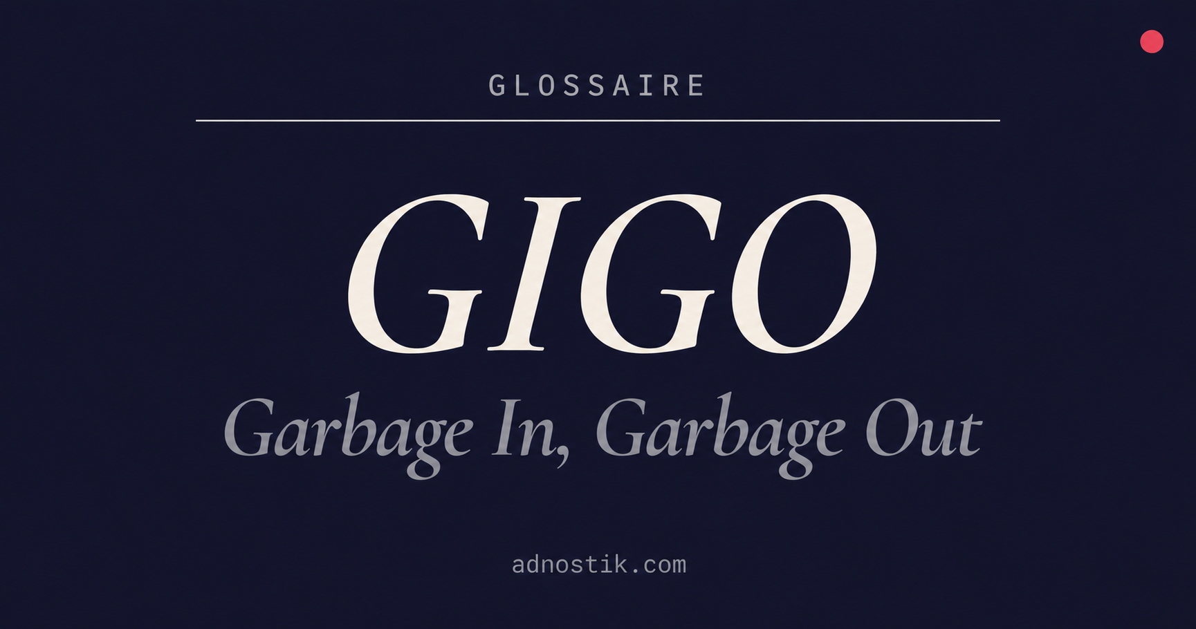 Définition GIGO Garbage In Garbage Out — glossaire algorithmes et fraude publicitaire — Adnostik