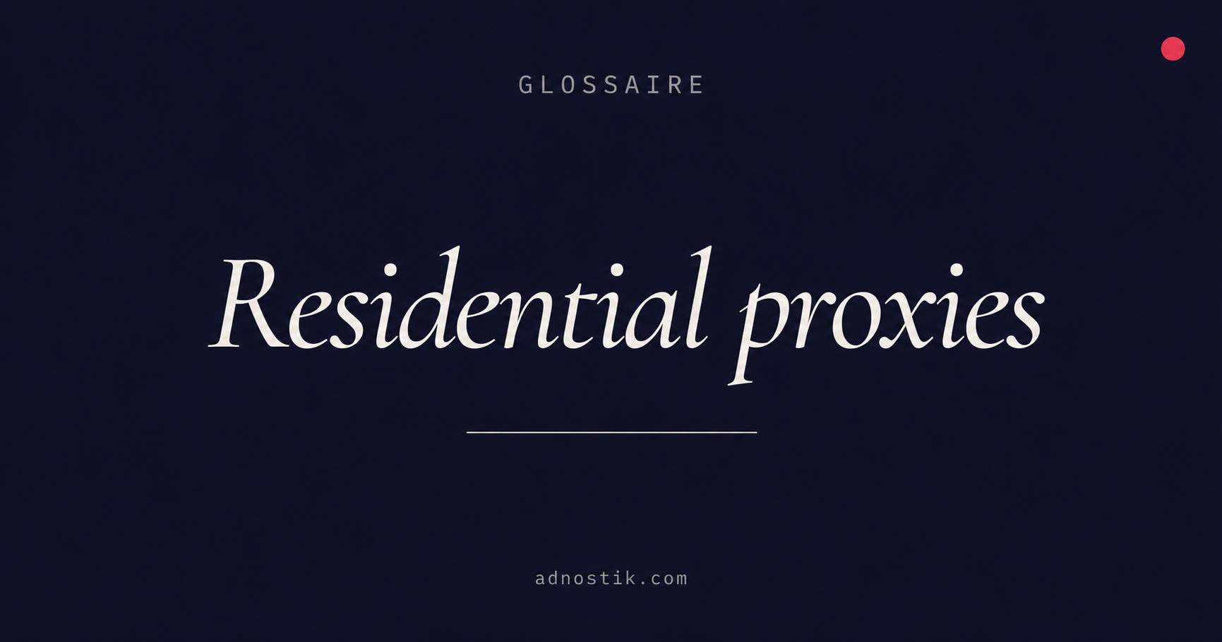 Définition residential proxies — glossaire trafic invalide et fraude sophistiquée — Adnostik