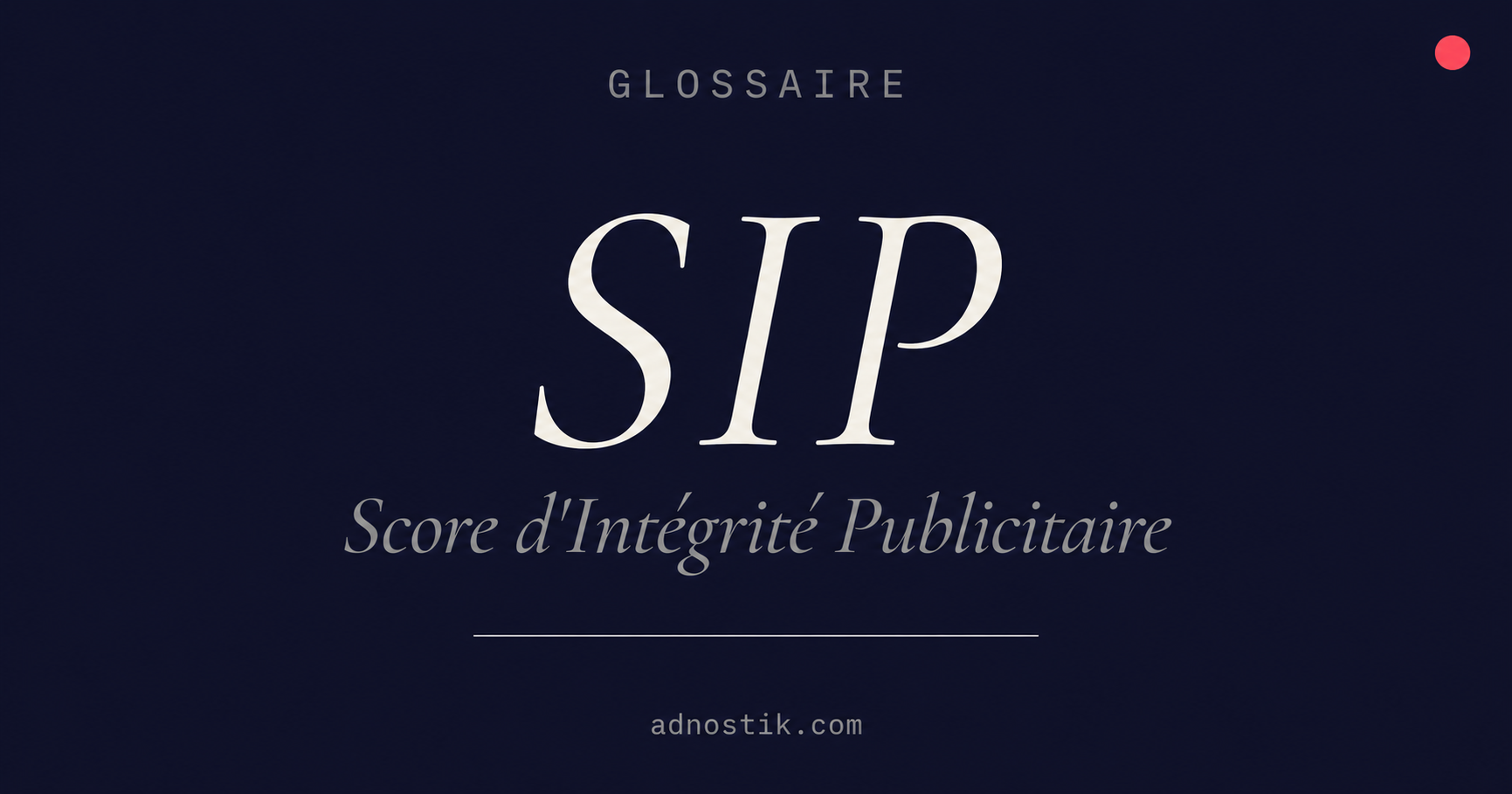 Définition SIP Score d'Intégrité Publicitaire — métrique propriétaire Adnostik — Adnostik