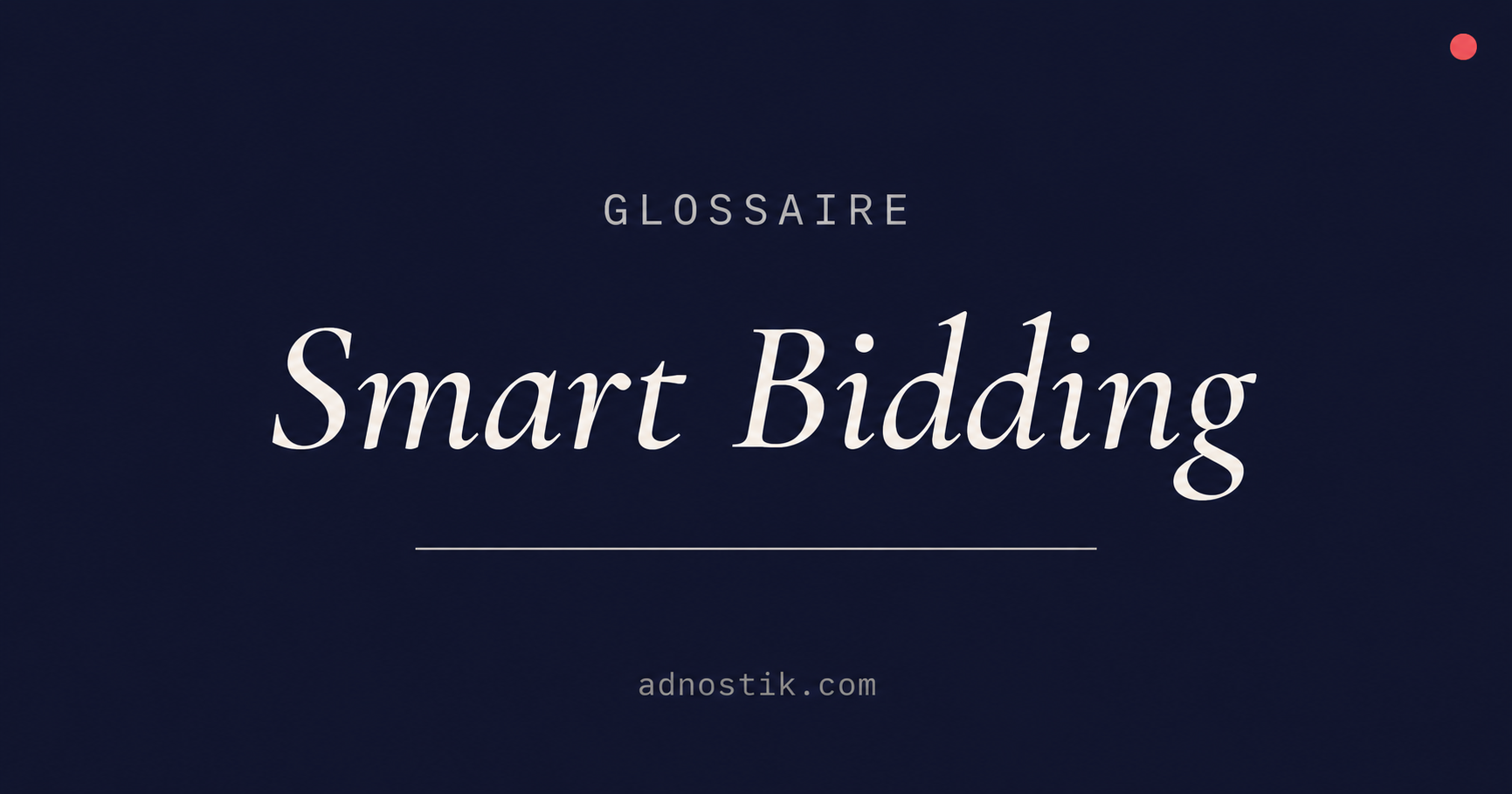 Définition Smart Bidding — glossaire algorithmes publicitaires et fraude — Adnostik