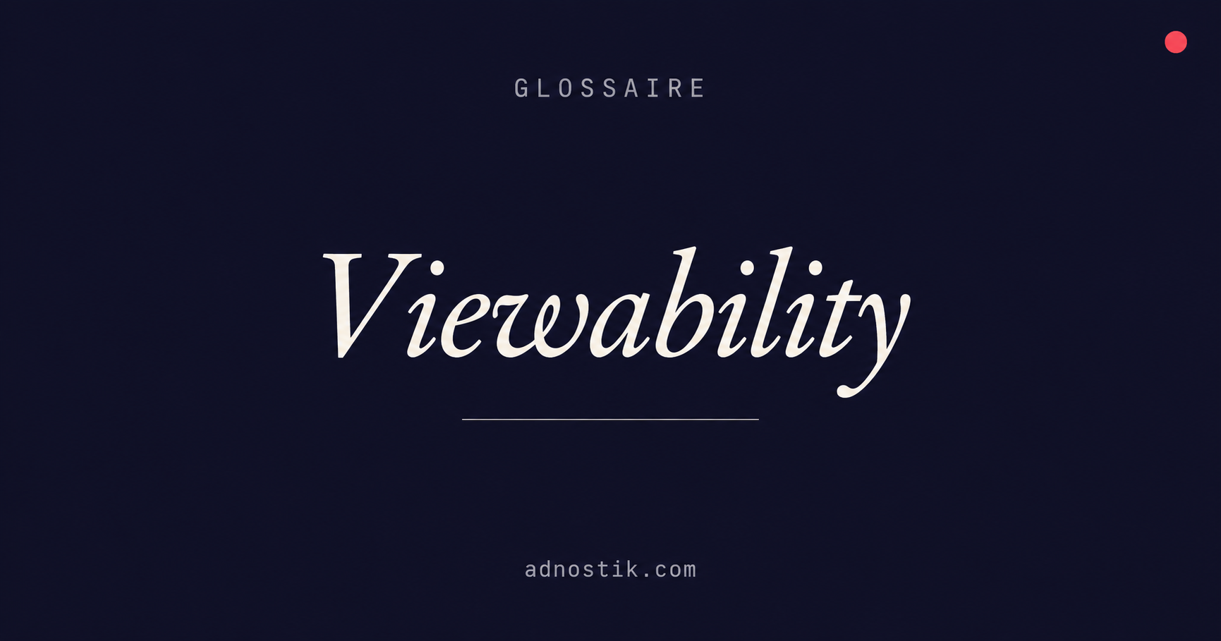 Définition viewability — glossaire qualité média et fraude publicitaire — Adnostik